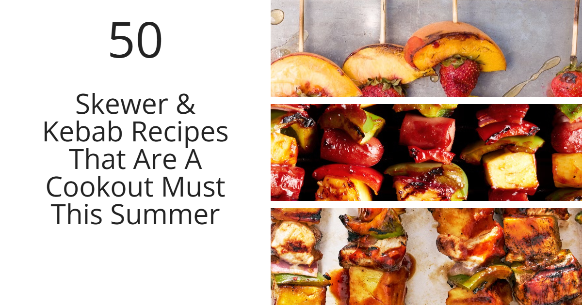50 Skewer & Kebab Recipes That Are A Cookout Must This Summer